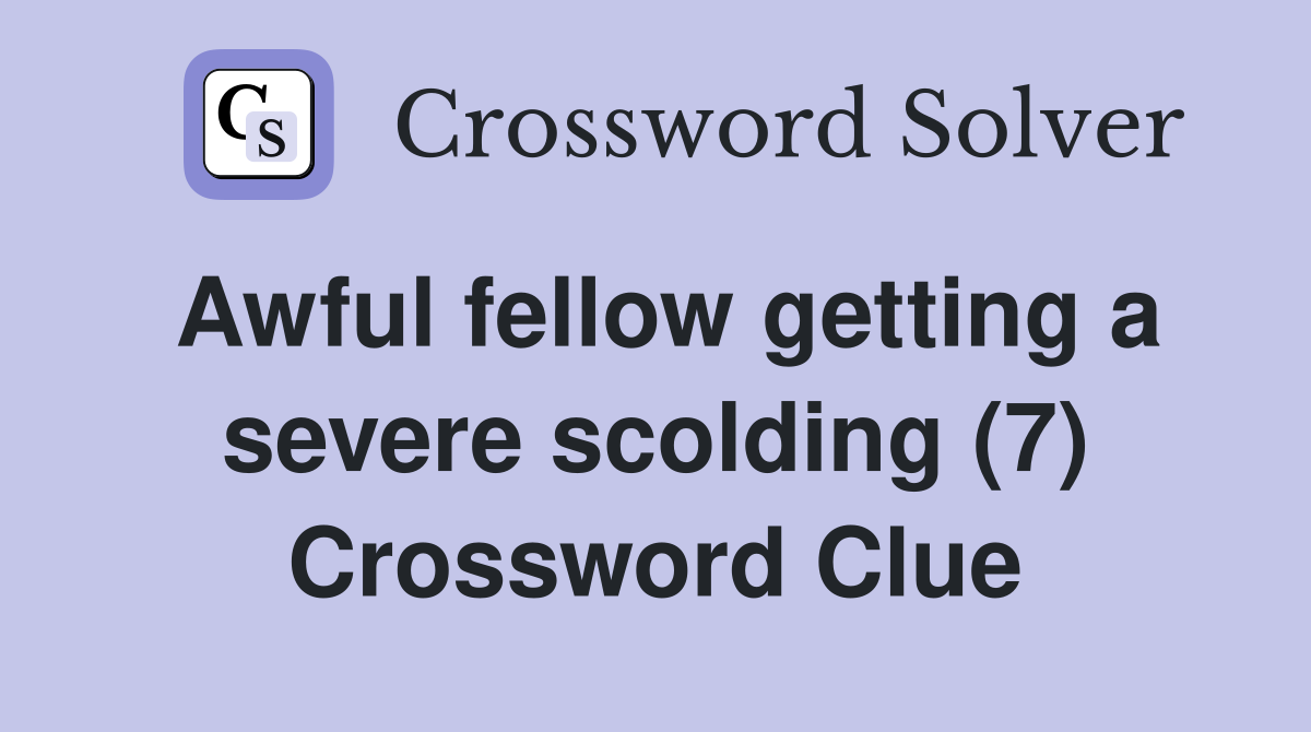 Awful fellow getting a severe scolding (7) Crossword Clue