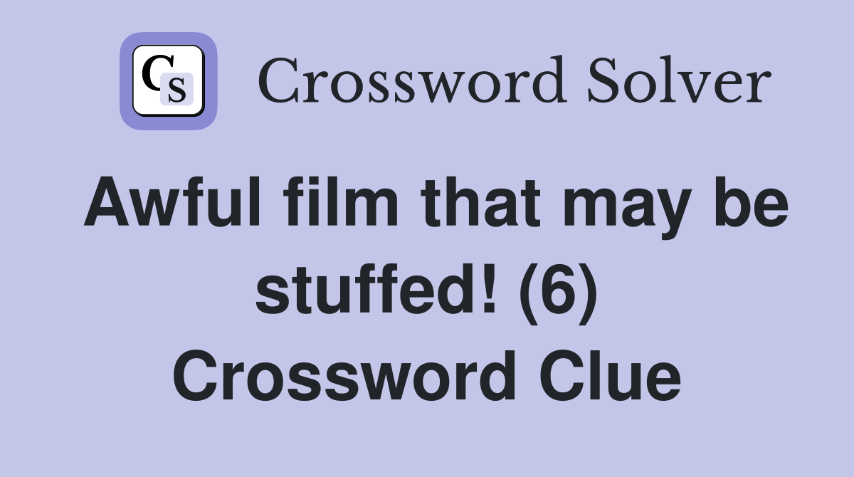 Awful film that may be stuffed! (6) Crossword Clue