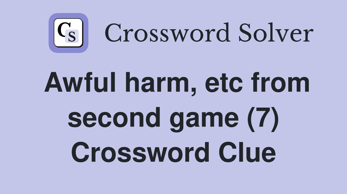 Awful harm, etc from second game (7) Crossword Clue