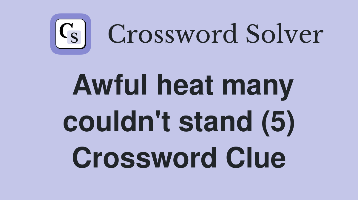 Awful heat many couldn't stand (5) Crossword Clue