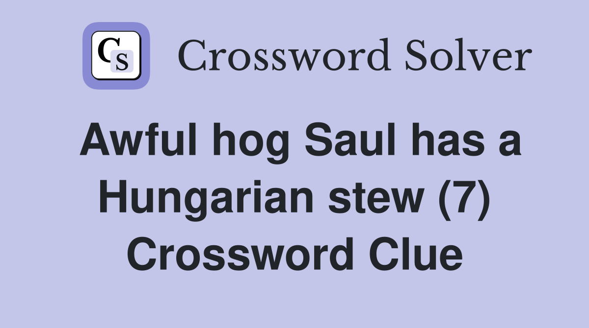 Awful hog Saul has a Hungarian stew (7) Crossword Clue