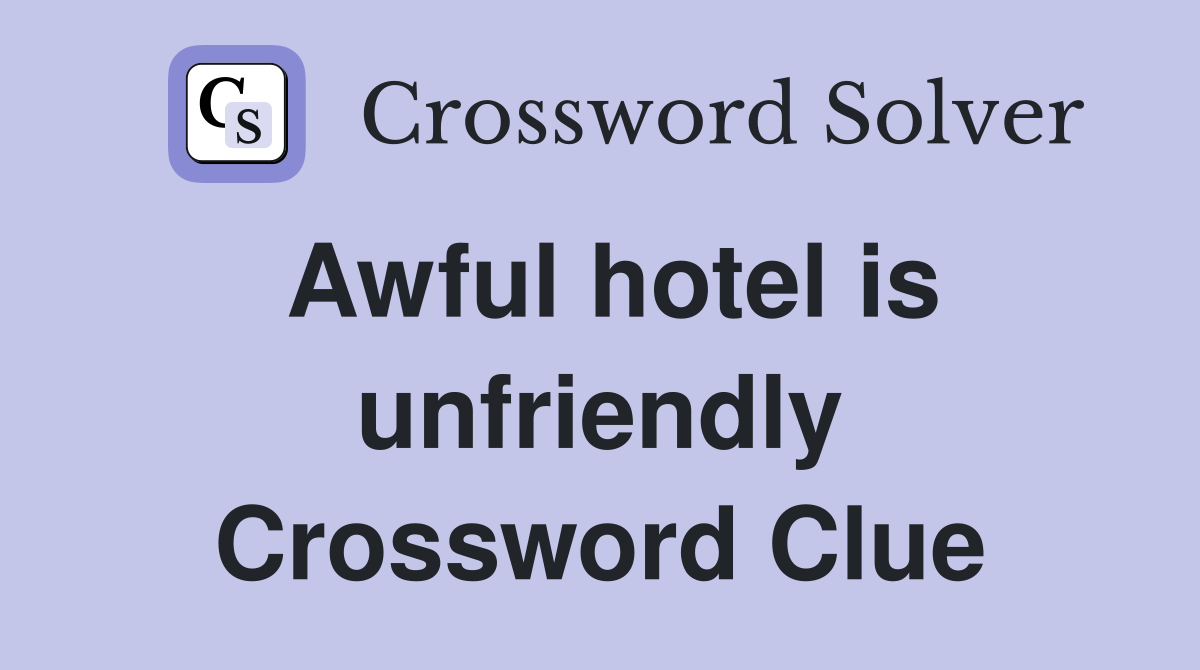Awful hotel is unfriendly Crossword Clue