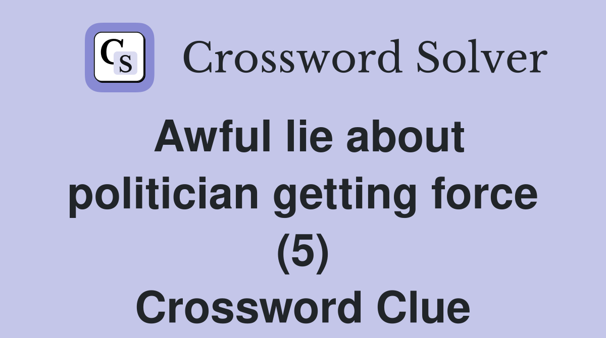 Awful lie about politician getting force (5) Crossword Clue