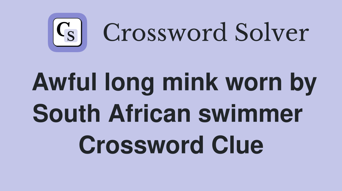 Awful long mink worn by South African swimmer  Crossword Clue