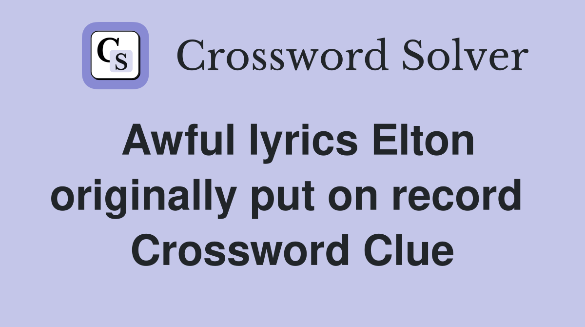 Awful lyrics Elton originally put on record  Crossword Clue
