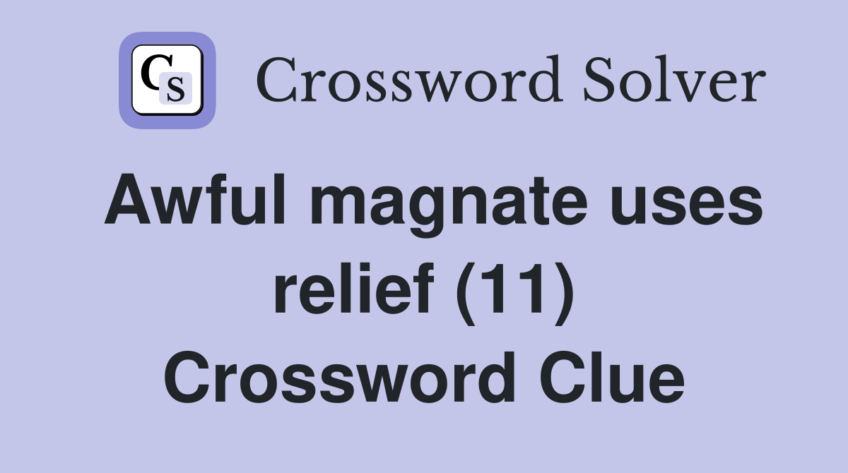 Awful magnate uses relief (11) Crossword Clue