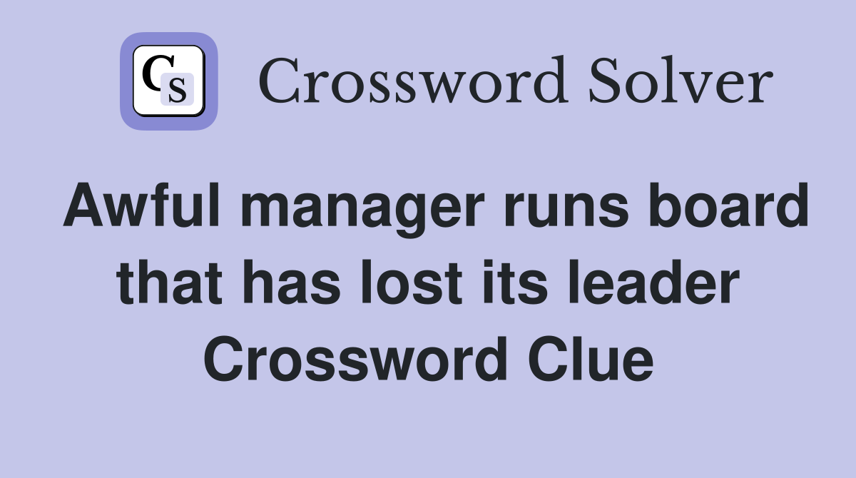 Awful manager runs board that has lost its leader Crossword Clue