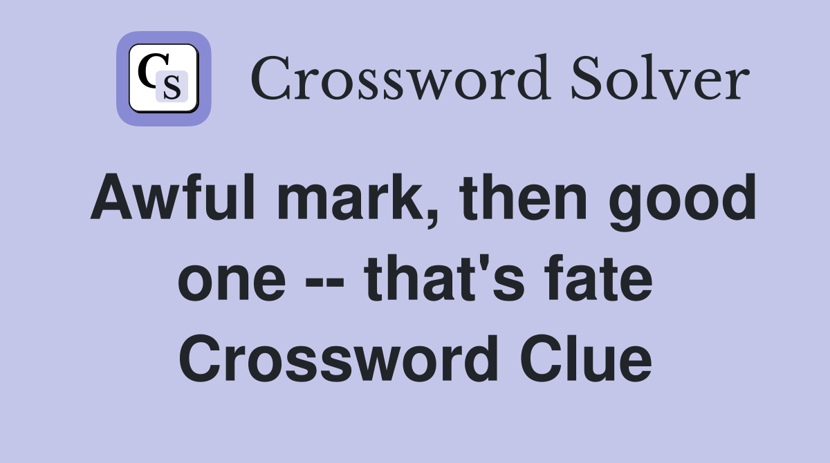 Awful mark, then good one -- that's fate Crossword Clue