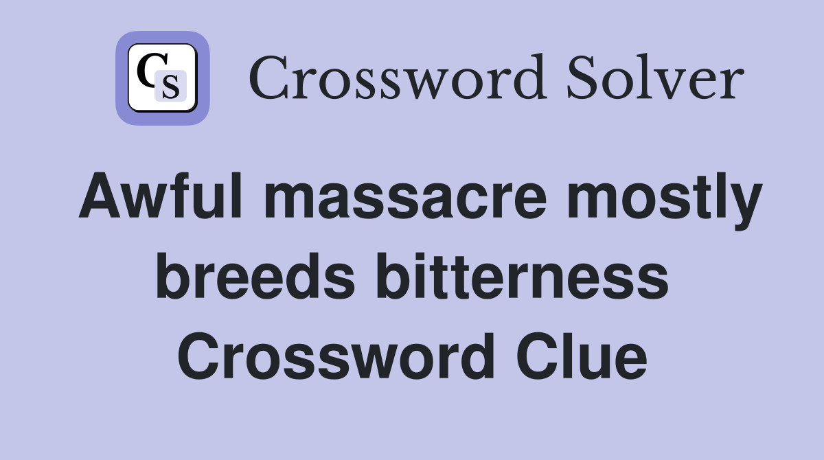 Awful massacre mostly breeds bitterness Crossword Clue