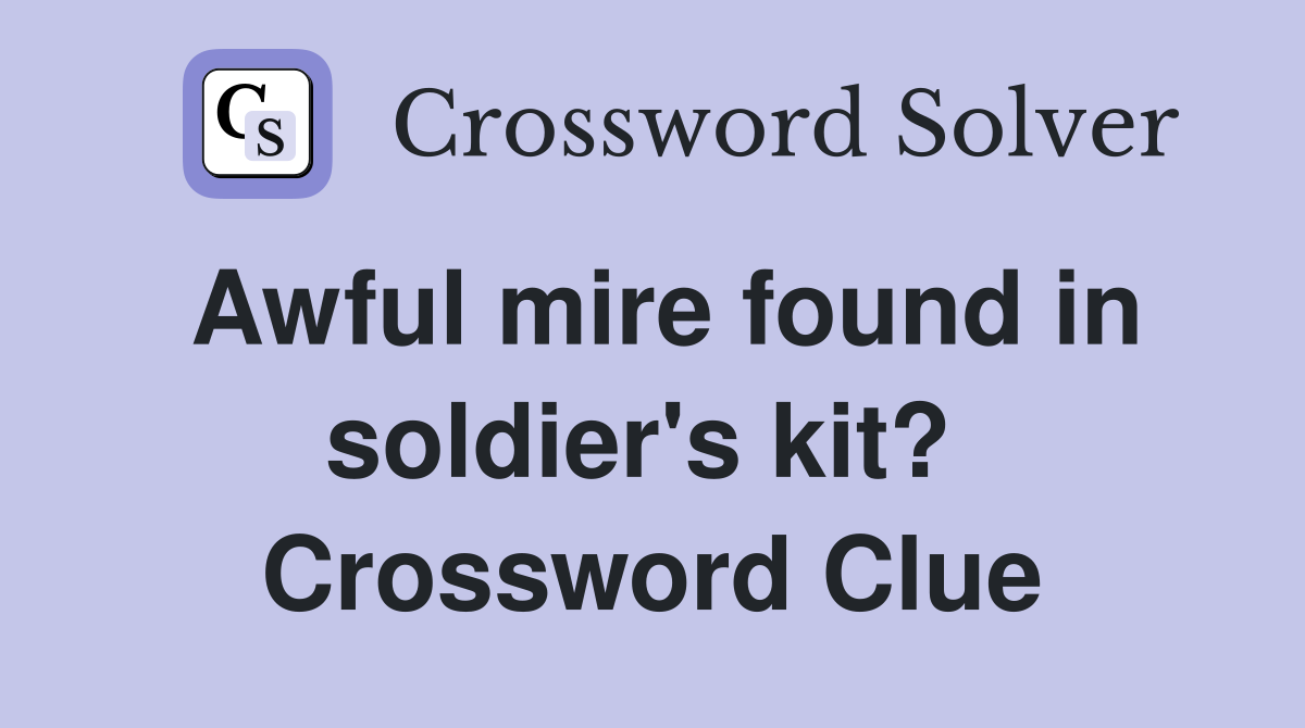 Awful mire found in soldier's kit?  Crossword Clue