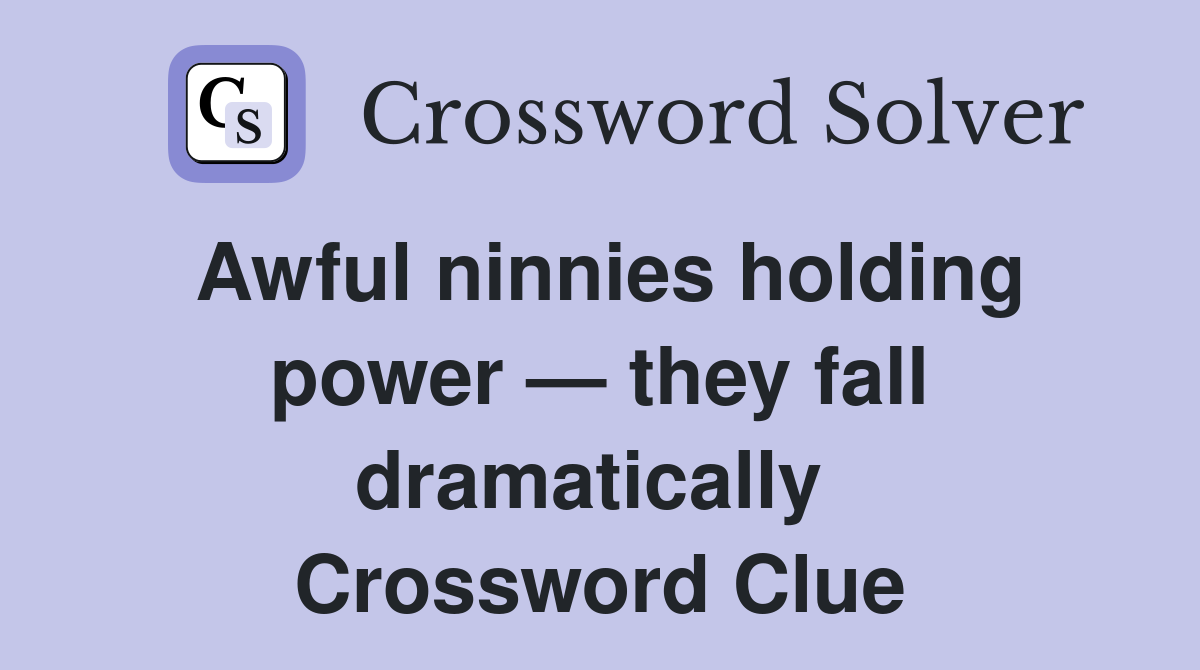 Awful ninnies holding power — they fall dramatically  Crossword Clue