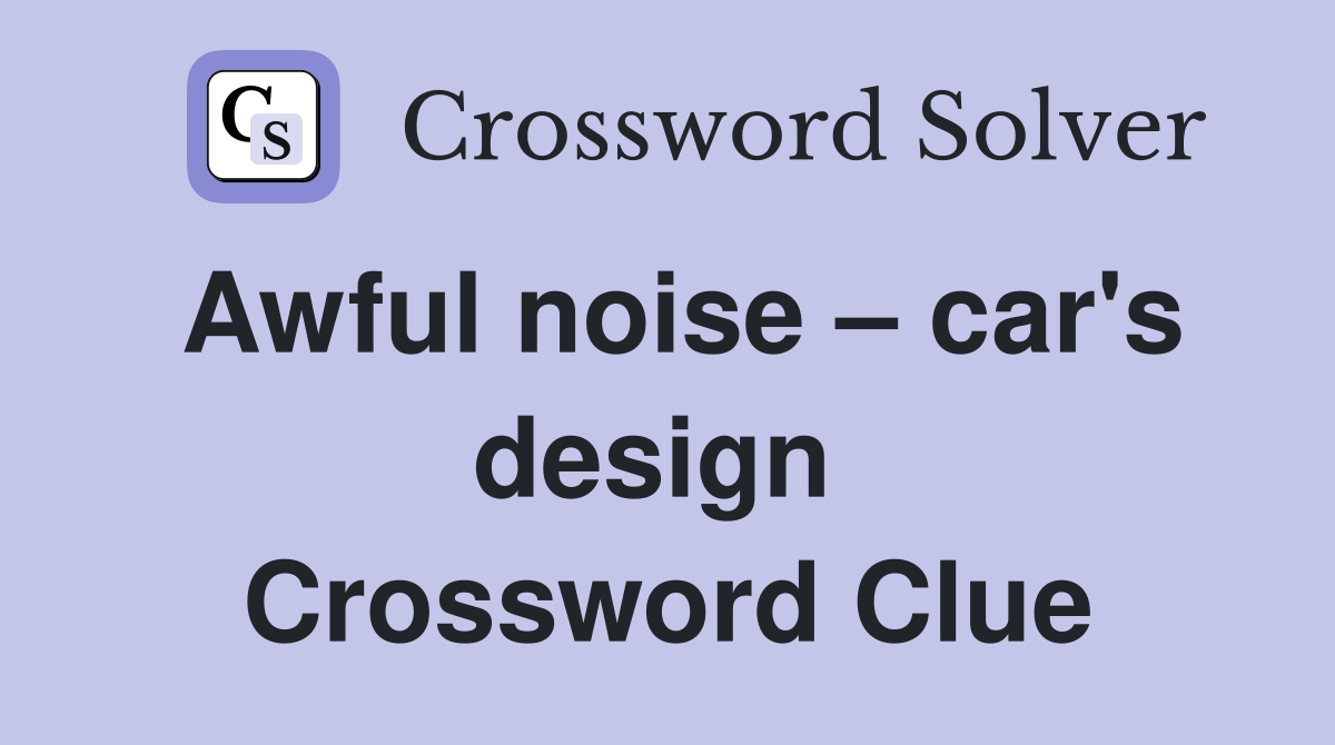 Awful noise – car's design  Crossword Clue