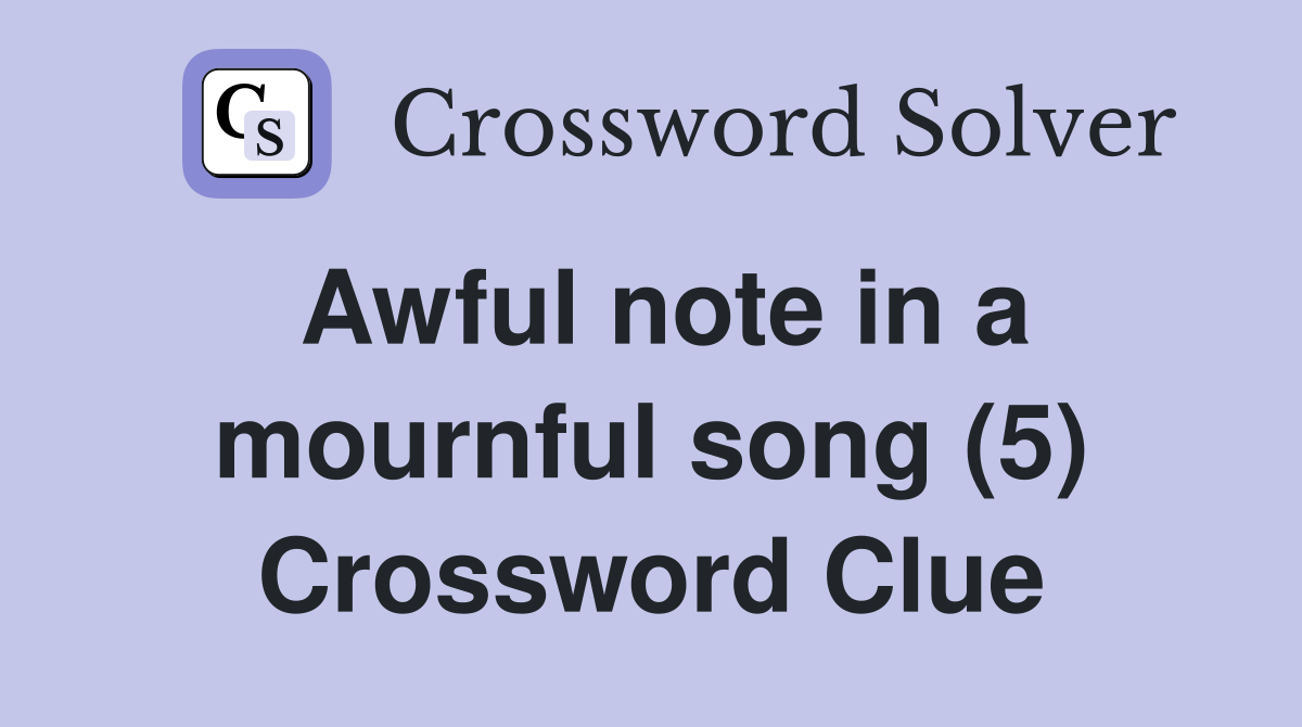 Awful note in a mournful song (5) Crossword Clue