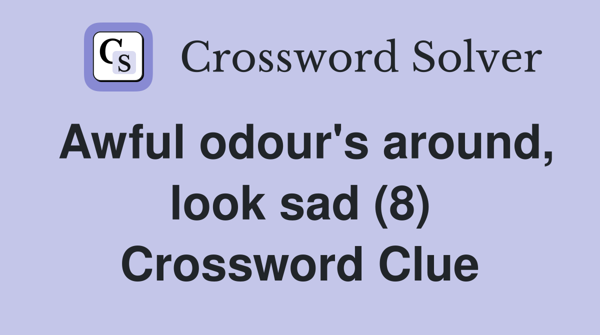 Awful odour's around, look sad (8) Crossword Clue