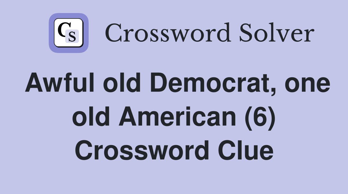 Awful old Democrat, one old American (6) Crossword Clue