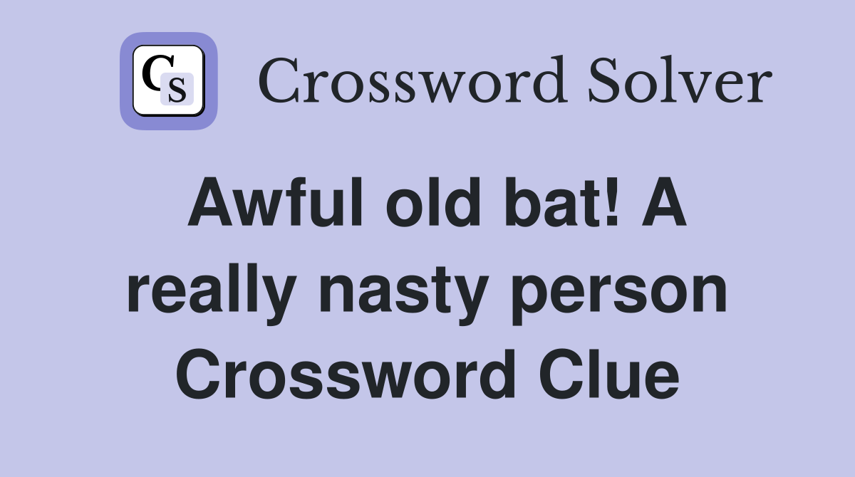 Awful old bat! A really nasty person Crossword Clue