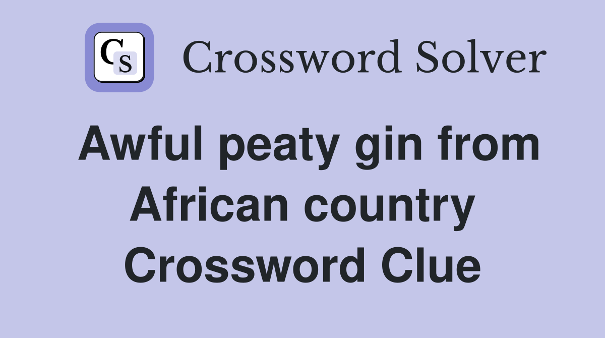 Awful peaty gin from African country Crossword Clue