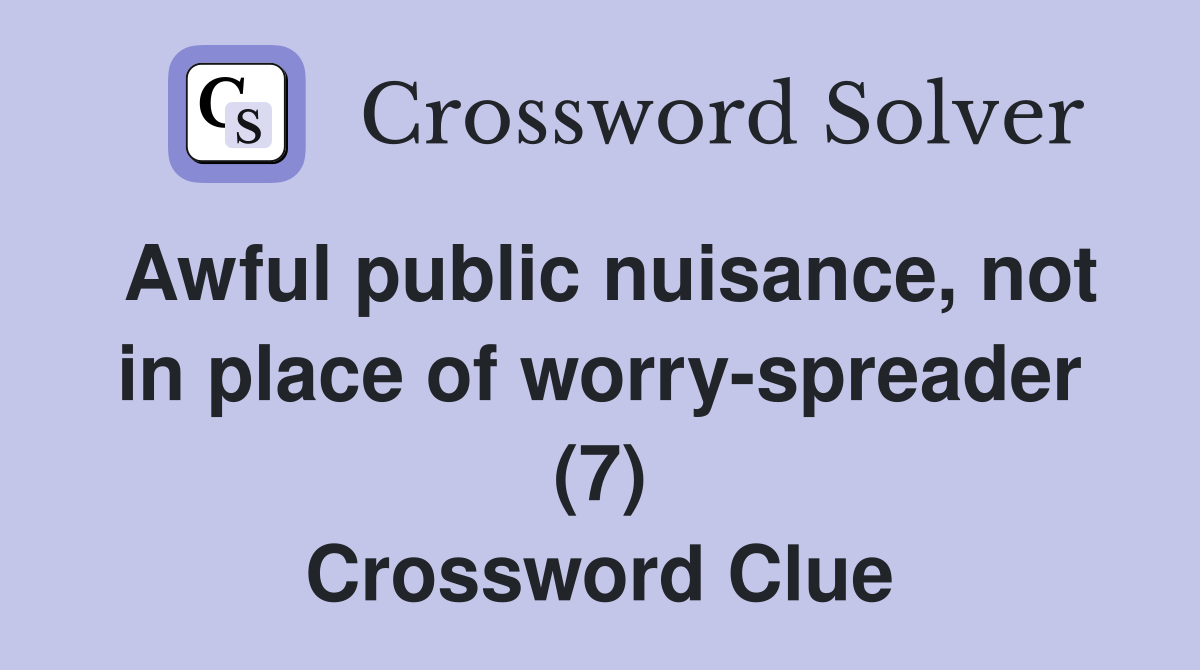 Awful public nuisance, not in place of worry-spreader (7) Crossword Clue