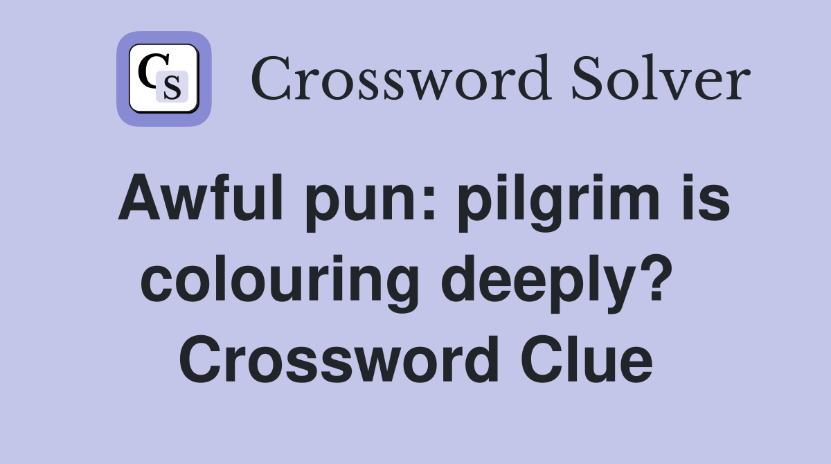Awful pun: pilgrim is colouring deeply?  Crossword Clue