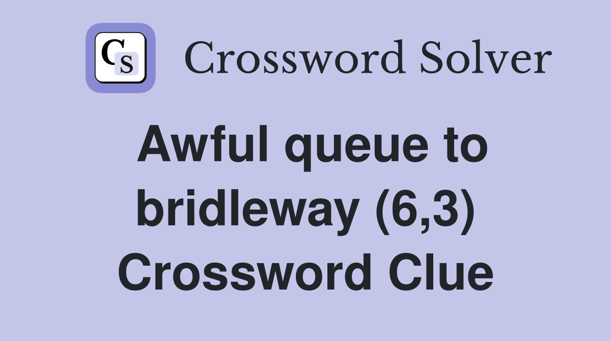 Awful queue to bridleway (6,3) Crossword Clue