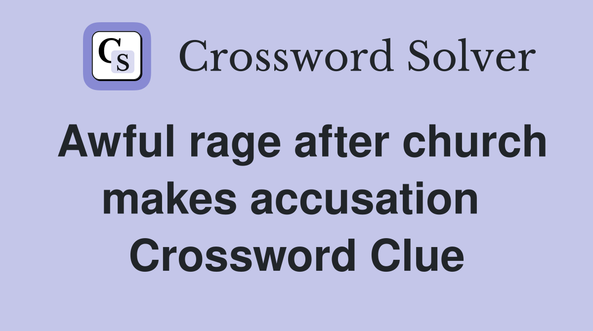 Awful rage after church makes accusation  Crossword Clue