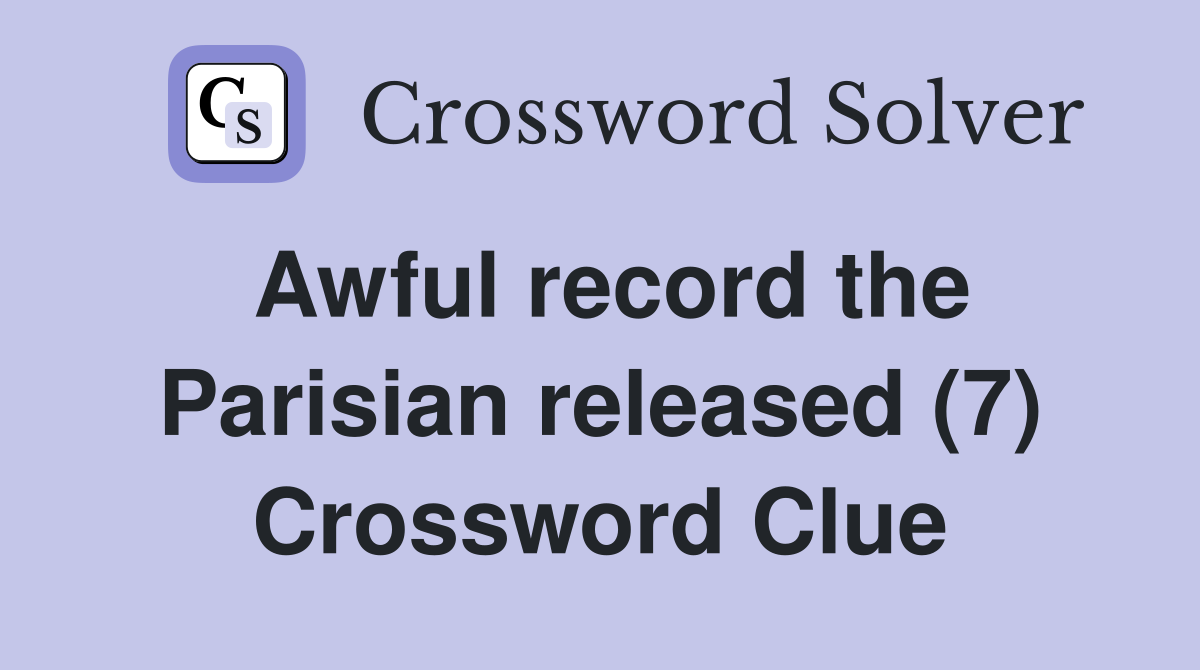 Awful record the Parisian released (7) Crossword Clue