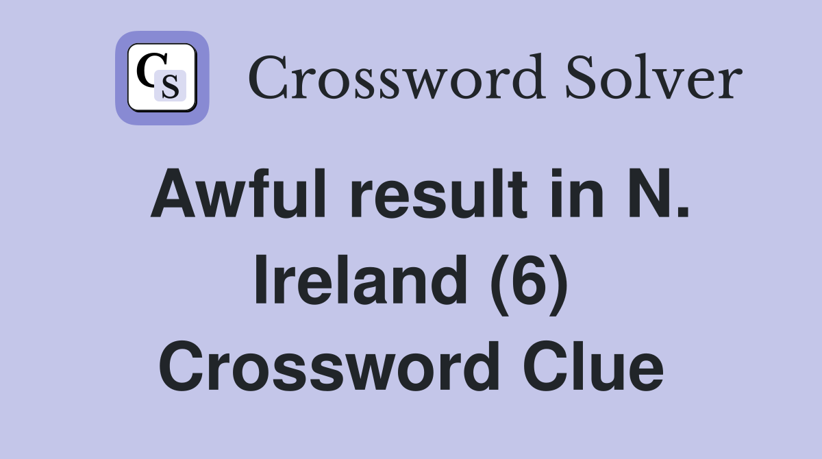 Awful result in N. Ireland (6) Crossword Clue