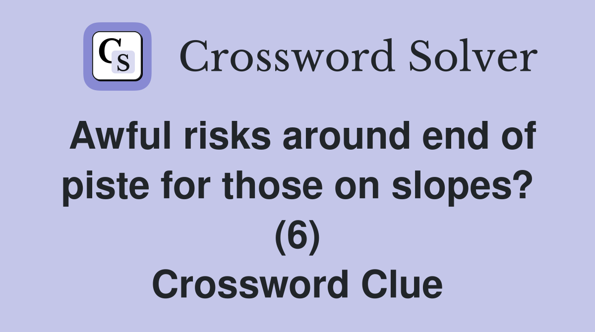 Awful risks around end of piste for those on slopes? (6) Crossword Clue