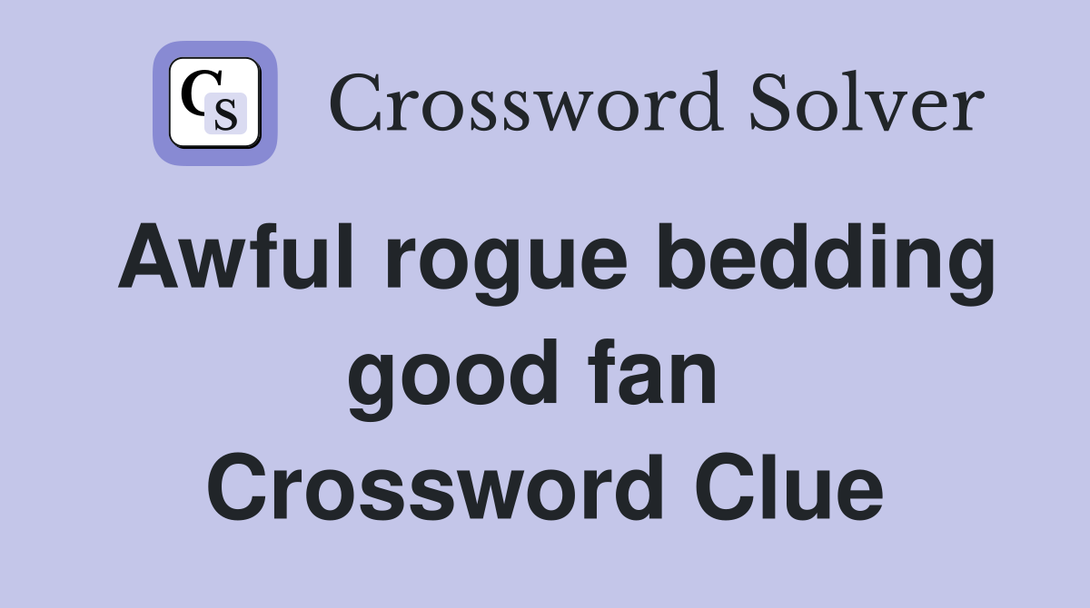 Awful rogue bedding good fan  Crossword Clue