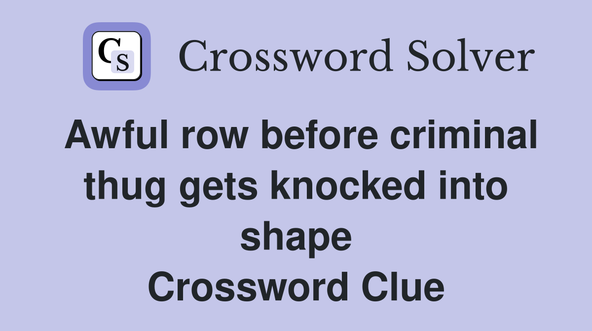 Awful row before criminal thug gets knocked into shape Crossword Clue