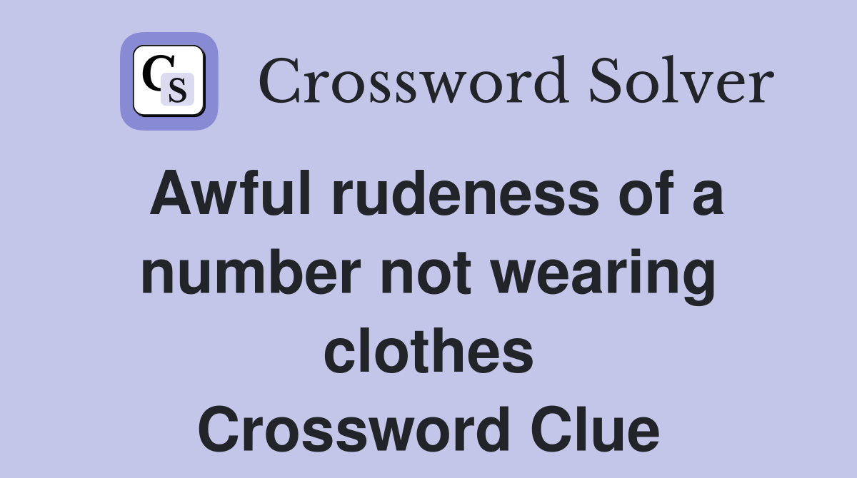 Awful rudeness of a number not wearing clothes Crossword Clue