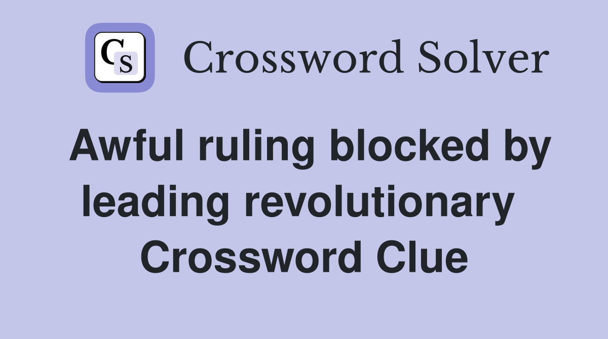Awful ruling blocked by leading revolutionary  Crossword Clue