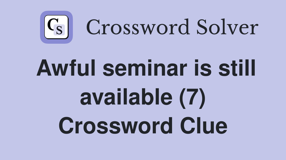 Awful seminar is still available (7) Crossword Clue