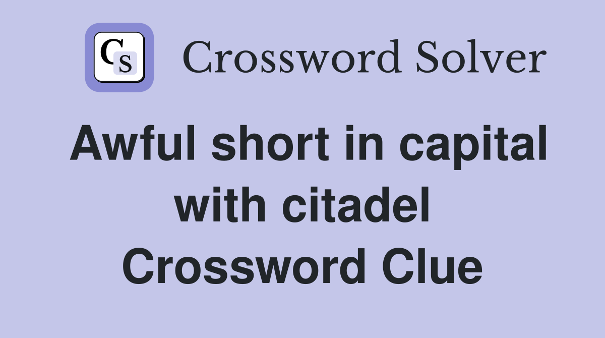 Awful short in capital with citadel Crossword Clue