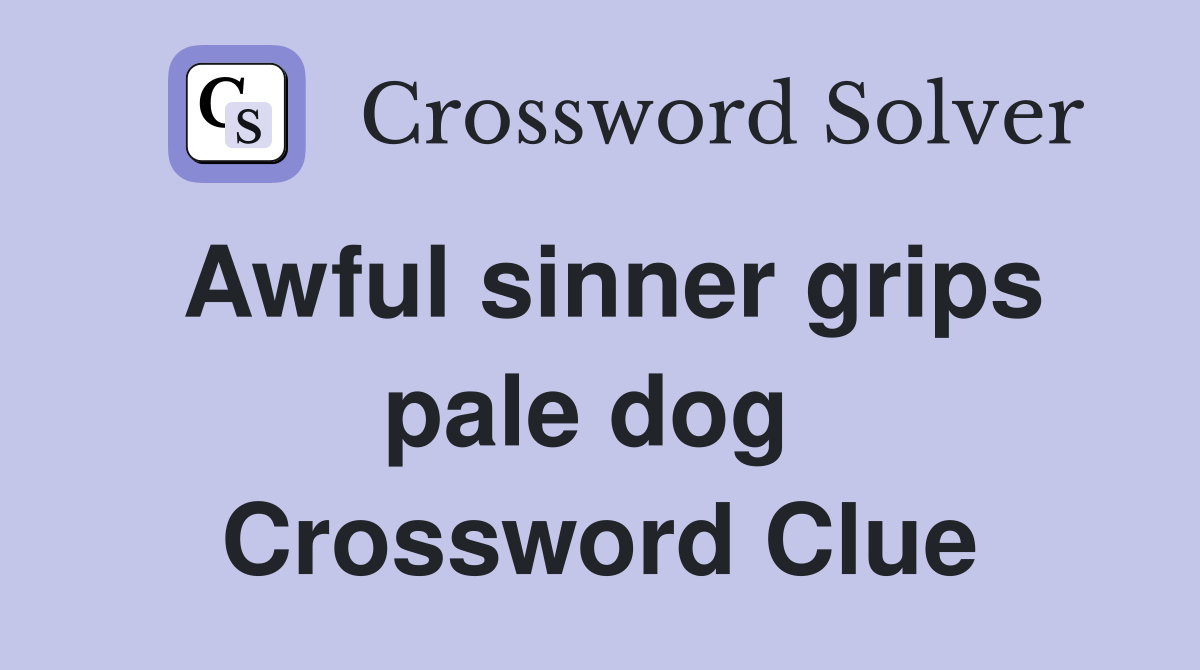 Awful sinner grips pale dog  Crossword Clue