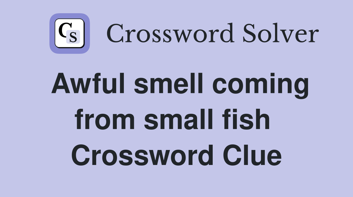 Awful smell coming from small fish  Crossword Clue