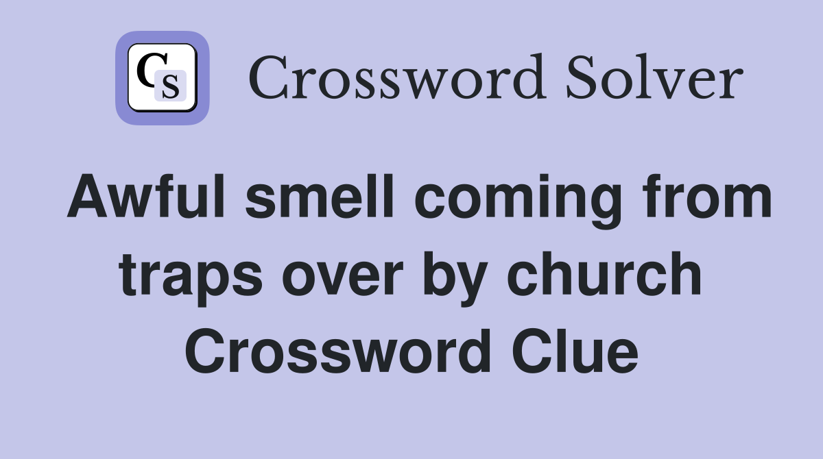 Awful smell coming from traps over by church Crossword Clue