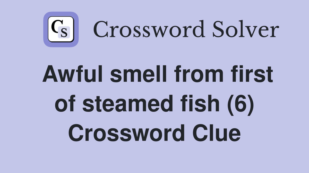 Awful smell from first of steamed fish (6) Crossword Clue
