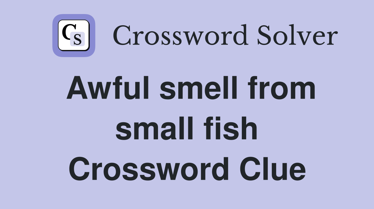 Awful smell from small fish Crossword Clue