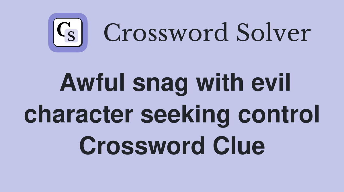 Awful snag with evil character seeking control Crossword Clue