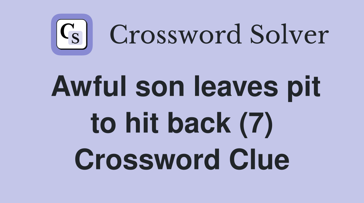 Awful son leaves pit to hit back (7) Crossword Clue