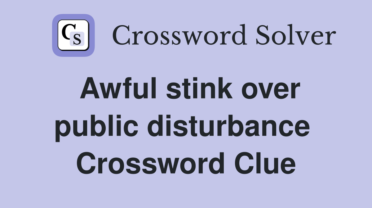 Awful stink over public disturbance  Crossword Clue
