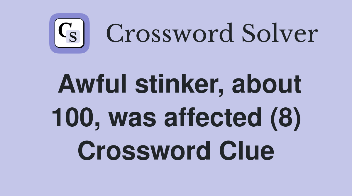 Awful stinker, about 100, was affected (8) Crossword Clue