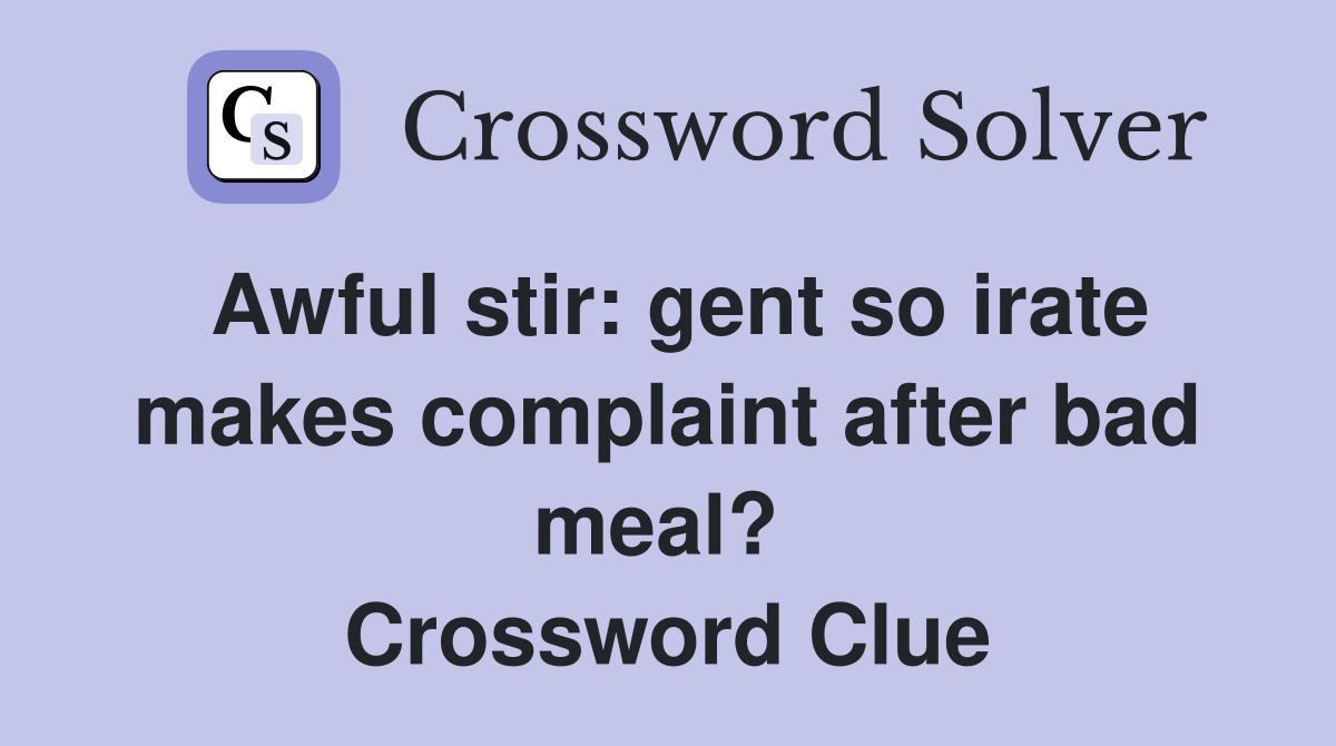 Awful stir: gent so irate makes complaint after bad meal?  Crossword Clue