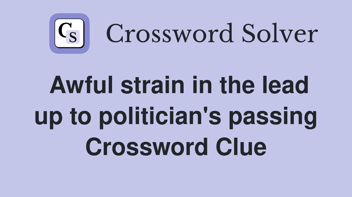 Awful strain in the lead up to politician's passing Crossword Clue