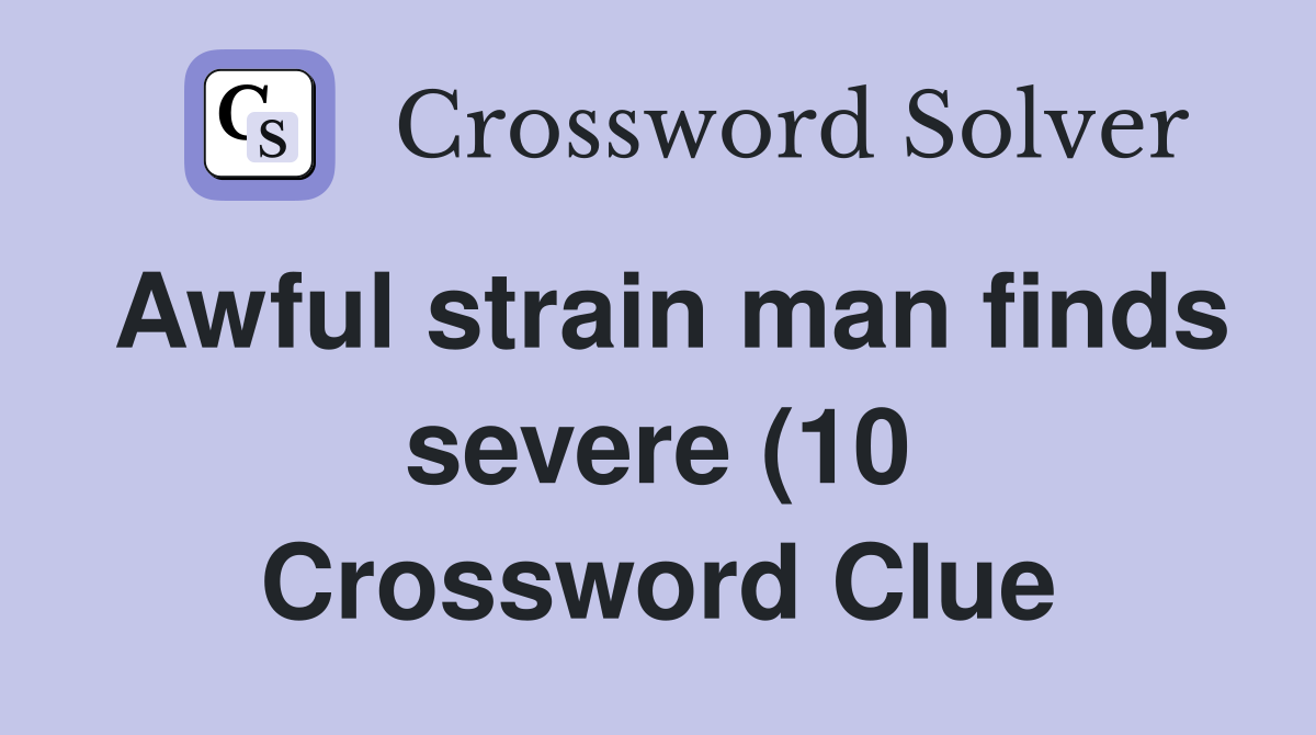 Awful strain man finds severe (10) Crossword Clue Answers Crossword Awful strain man finds severe (10) Crossword Clue Answers Crossword