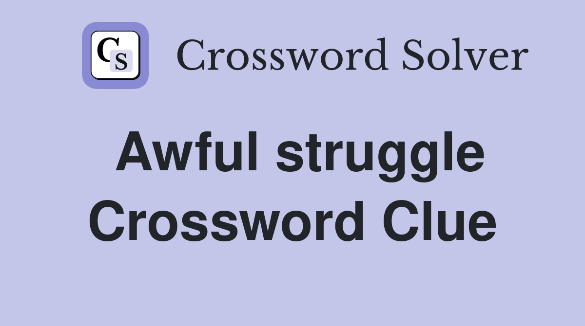 Awful struggle Crossword Clue