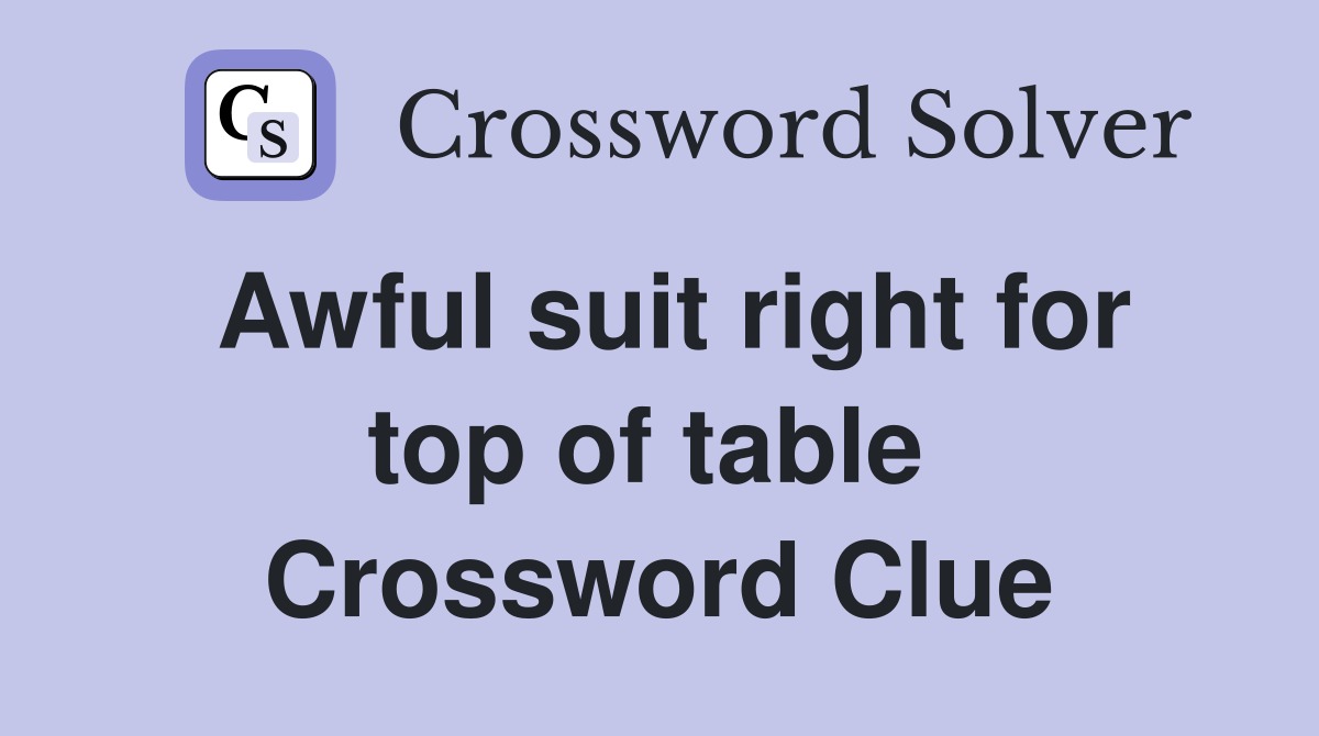 Awful suit right for top of table  Crossword Clue