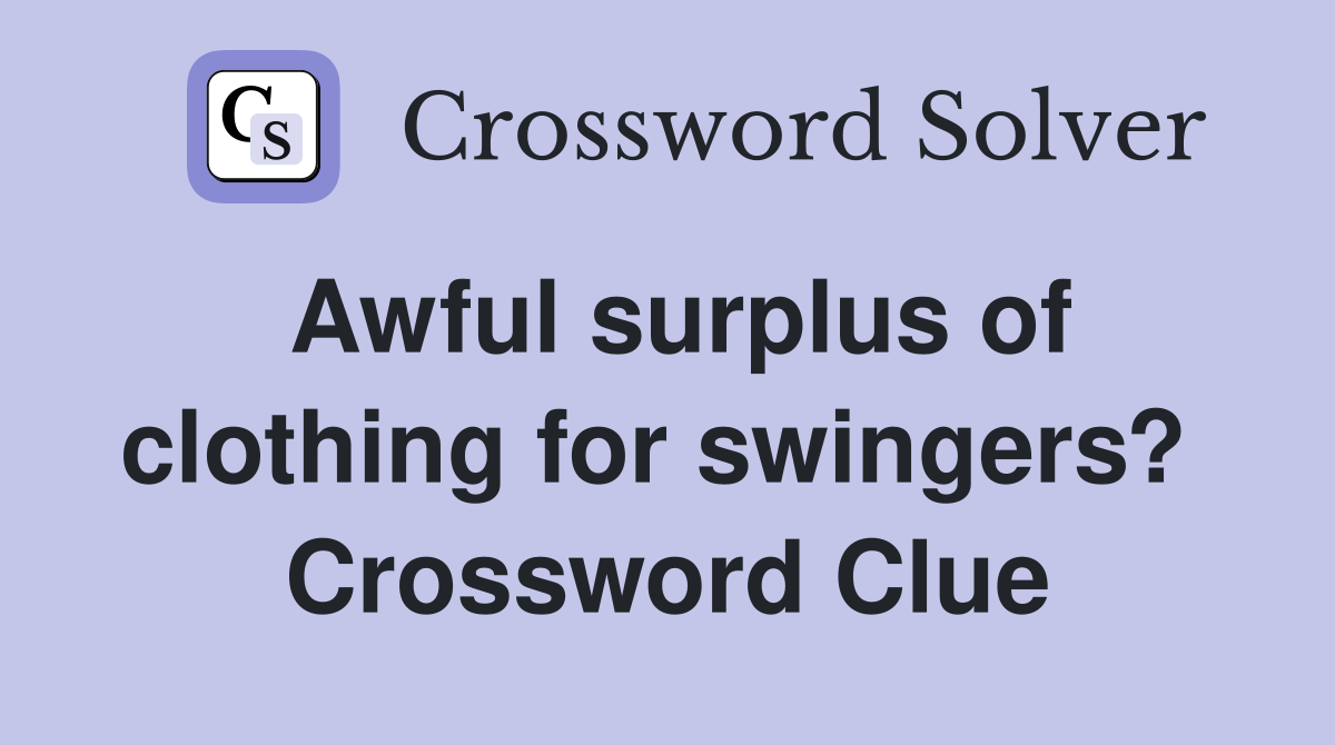 Awful surplus of clothing for swingers?  Crossword Clue