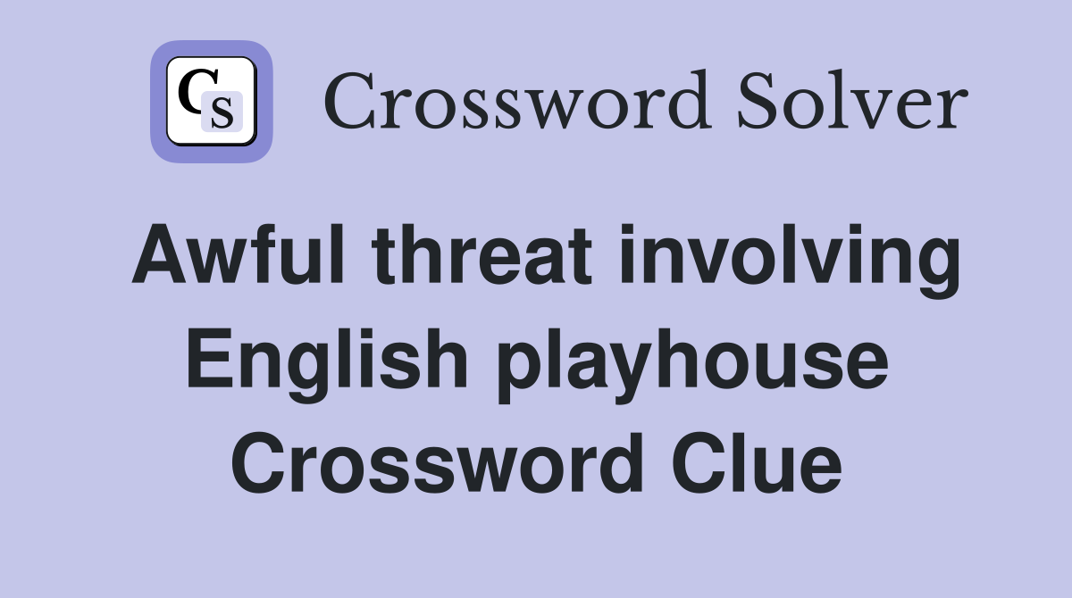 Awful threat involving English playhouse Crossword Clue